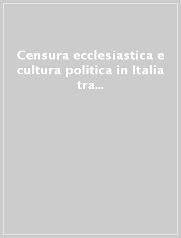 Censura ecclesiastica e cultura politica in Italia tra Cinquecento e Seicento. Atti del Convegno (5 marzo 1999)