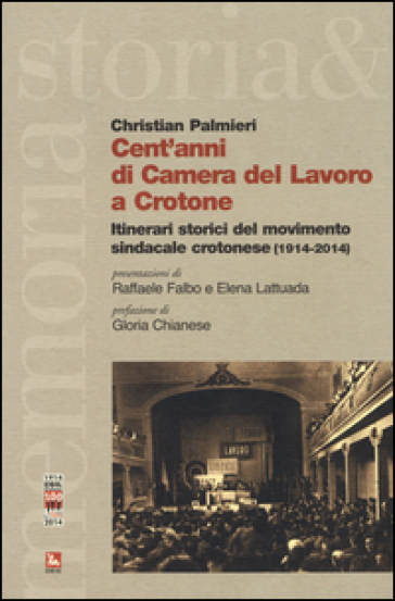 Cent'anni di Camera del Lavoro a Crotone. Itinerari storici del movimento sindacale crotonese (1914-2014) - Christian Palmieri
