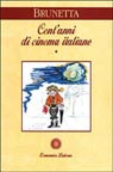 Cent'anni di cinema italiano. 1: Dalle origini alla seconda guerra mondiale - Gian Piero Brunetta