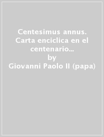 Centesimus annus. Carta enciclica en el centenario de la «Rerum novarum» - Giovanni Paolo II (papa)