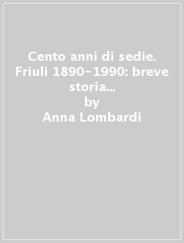 Cento anni di sedie. Friuli 1890-1990: breve storia del design della sedia - Anna Lombardi