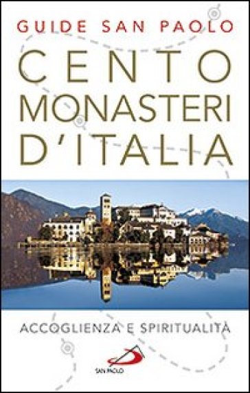 Cento monasteri d'Italia. Accoglienza e spiritualità - Stefano Di Pea