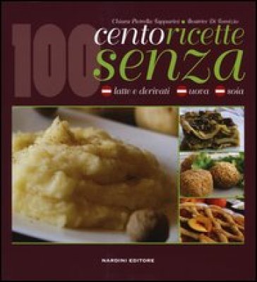 Cento ricette senza latte e derivati, uova e soia - Chiara Pietrella Tapparini - Beatrice Di Tomizio