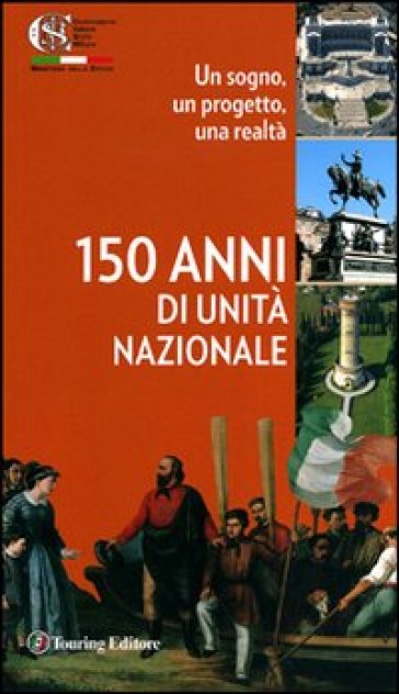 Centocinquant'anni d'Unità nazionale. Un sogno, un progetto, una realtà