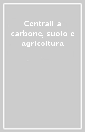 Centrali a carbone, suolo e agricoltura