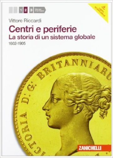 Centri e periferie. Per le Scuole superiori. Con espansione online. 2: Storia di un sistema globale. 1602-1905 - Vittore Riccardi