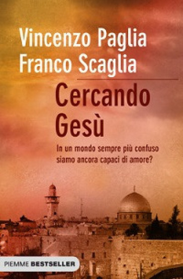 Cercando Gesù. In un mondo sempre più confuso siamo ancora capaci di amore? - Vincenzo Paglia - Franco Scaglia