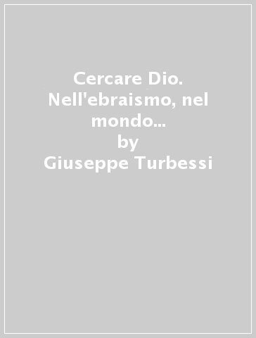 Cercare Dio. Nell'ebraismo, nel mondo greco, nella patristica - Giuseppe Turbessi