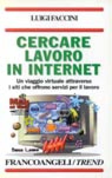 Cercare lavoro in Internet. Un viaggio virtuale attraverso i siti che offrono servizi per il lavoro - Luigi Faccini