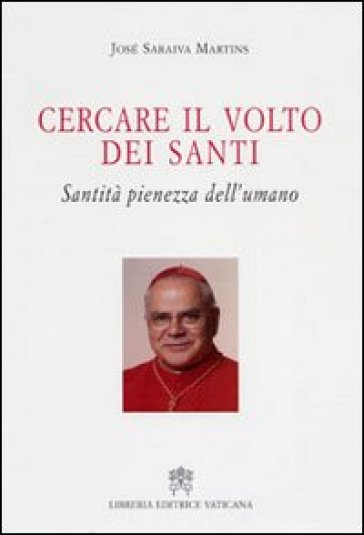 Cercare il volto dei santi. Santità pienezza dell'umano - José Saraiva Martins