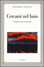 Cercasi nel buio. Costruzione dell identità e creazione del passato in cinque storie di nazisti