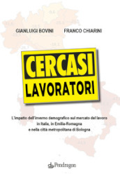 Cercasi lavoratori. L impatto dell inverno demografico sul mercato del lavoro in Italia, in Emilia-Romagna e nella città metropolitana di Bologna