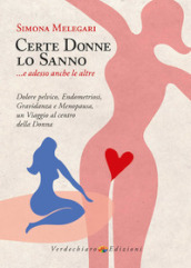 Certe donne lo sanno... e adesso anche le altre. Dolore pelvico, endometriosi, gravidanza e menopausa, un viaggio al centro della donna