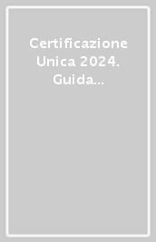 Certificazione Unica 2024. Guida alla compilazione