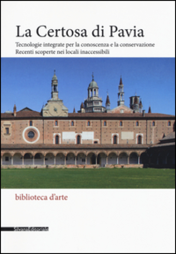La Certosa di Pavia. Tecnologie integrate per la conoscenza e la conservazione. Recenti scoperte nei locali inaccessibili