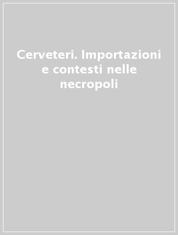 Cerveteri. Importazioni e contesti nelle necropoli