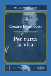 Cesare Lombroso. Per tutta la vita