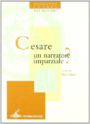 Cesare. Un narratore imparziale? Per le Scuole superiori - NA - Rita Alosi