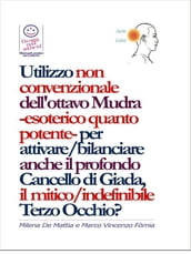 Chakra - Utilizzo non convenzionale dell ottavo Mudra -esoterico quanto potente- per attivare/bilanciare anche il profondo Cancello di Giada, il mitico/indefinibile Terzo Occhio?