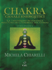 Chakra e canali energetici. La tradizione sciamanica nell uso dell energia del corpo