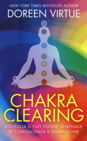 Chakra clearing. Risveglia il tuo potere spirituale di conoscenza e guarigione - Doreen Virtue