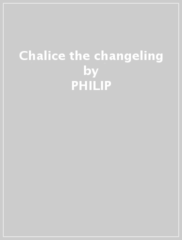 Chalice & the changeling - PHILIP & JAYNE ELL RILEY