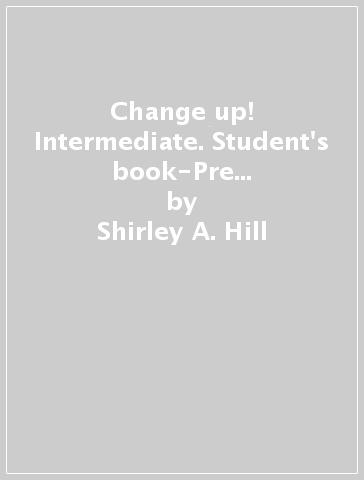 Change up! Intermediate. Student's book-Pre intermediate workout. Per le Scuole superiori - Shirley A. Hill - M. Lacey Freeman