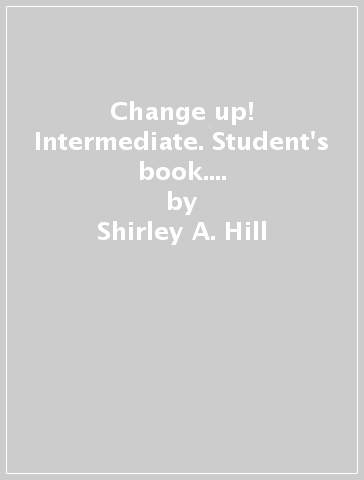 Change up! Intermediate. Student's book. Per le Scuole superiori - Shirley A. Hill - Michael Lacey Freeman