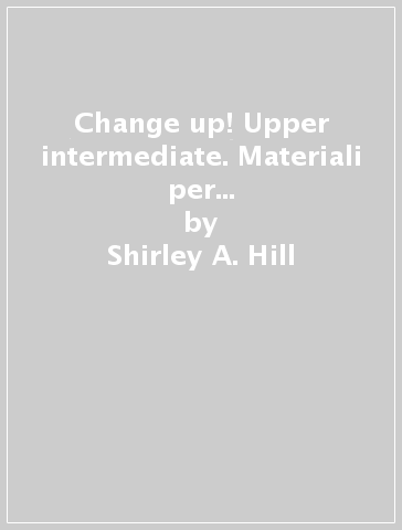 Change up! Upper intermediate. Materiali per il docente. Workbook. Per le Scuole superiori. Con File audio per il download - Shirley A. Hill - Michael Lacey Freeman