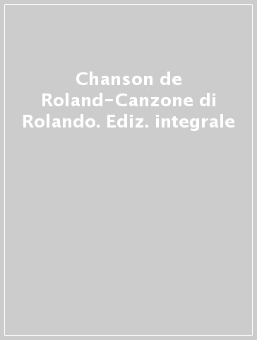 Chanson de Roland-Canzone di Rolando. Ediz. integrale