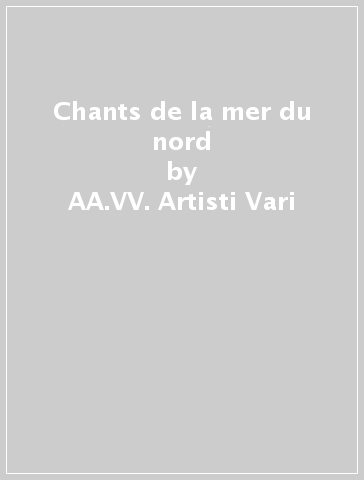 Chants de la mer du nord - AA.VV. Artisti Vari