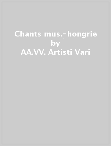 Chants & mus.-hongrie - AA.VV. Artisti Vari