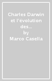 Charles Darwin et l évolution des espèces. 1: Des origines au darwinisme