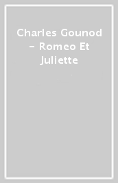 Charles Gounod - Romeo Et Juliette