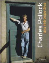 Charles Pollock. Una retrospettiva. Catalogo della mostra (Venezia, 23 aprile-14 settembre 2015). Ediz. illustrata