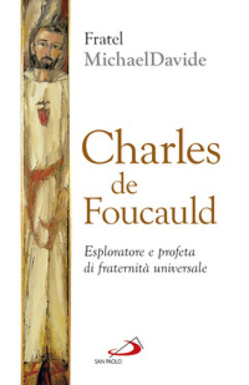 Charles de Foucauld. Esploratore e profeta di fraternità universale - MichaelDavide Semeraro