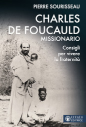 Charles de Foucauld missionario. Consigli per vivere la fraternità