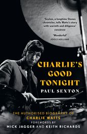 Charlie s Good Tonight: The Authorised Biography of Charlie Watts