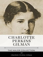 Charlotte Perkins Gilman The Major Collection