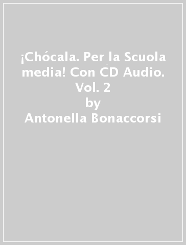 ¡Chócala. Per la Scuola media! Con CD Audio. Vol. 2 - Antonella Bonaccorsi - Carla Finello