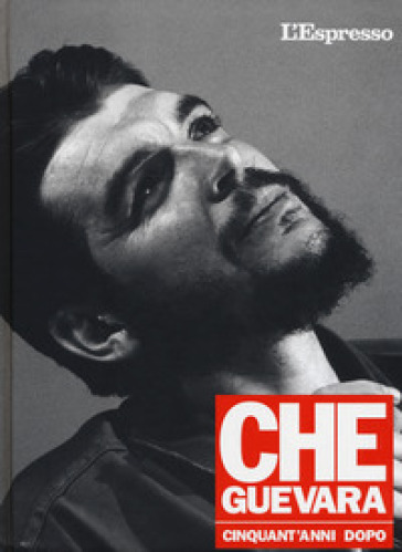 Che Guevara cinquant'anni dopo - Bruno Manfellotto