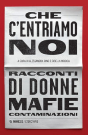 Che c entriamo noi. Racconti di donne, mafie, contaminazioni