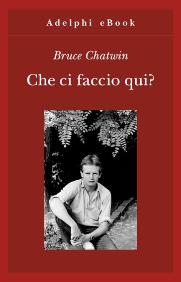 Che ci faccio qui? - Bruce Chatwin