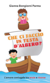 Che ci faccio in testa d albero? L amore coniugale tra ansie e risorse