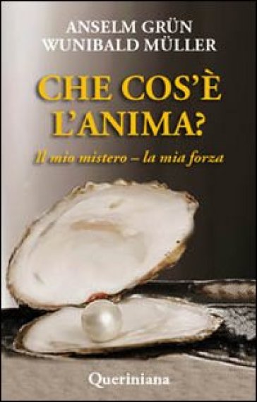 Che cos'è l'anima? Il mio mistero-la mia forza - Anselm Grun - Wunibald Muller