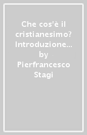 Che cos è il cristianesimo? Introduzione a l essenza del cristianesimo di Adolf von Harnack