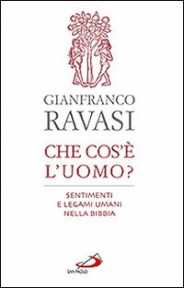 Che cos'è l'uomo? Sentimenti e legami umani nella Bibbia - Gianfranco Ravasi