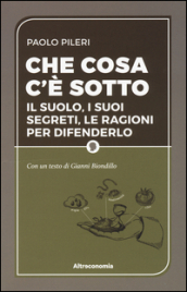 Che cosa c è sotto. Il suolo, i suoi segreti, le ragioni per difenderlo