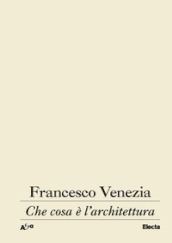 Che cosa è l architettura. Lezioni, conferenze e un intervento