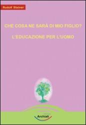 Che cosa ne sarà di mio figlio?-L educazione per l uomo